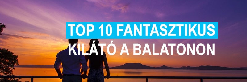 Top 10 fantasztikus kilátó a Balatonon